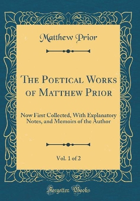 Book cover for The Poetical Works of Matthew Prior, Vol. 1 of 2