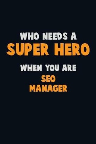 Cover of Who Need A SUPER HERO, When You Are SEO Manager