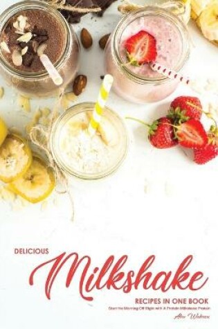 Cover of Delicious Milkshake Recipes in One Book