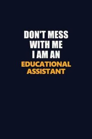 Cover of Don't Mess With Me Because I Am An Educational Assistant