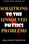 Book cover for Solutions to the Unsolved Physics Problems