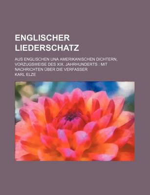 Book cover for Englischer Liederschatz; Aus Englischen Una Amerikanischen Dichtern, Vorzugsweise Des XIX. Jahrhunderts Mit Nachrichten Uber Die Verfasser