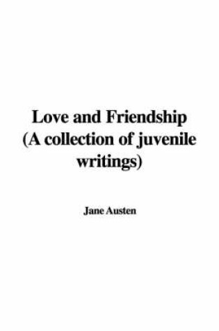 Cover of Love and Friendship (a Collection of Juvenile Writings)