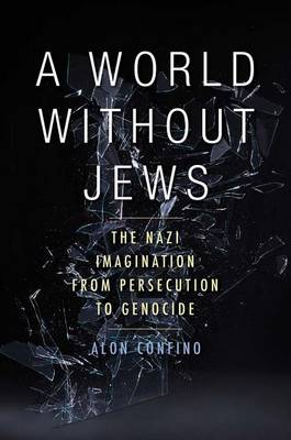 Book cover for World Without Jews, A: The Nazi Imagination from Persecution to Genocide