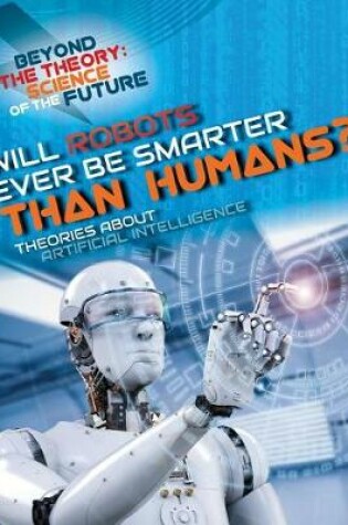 Cover of Will Robots Ever Be Smarter Than Humans? Theories about Artificial Intelligence