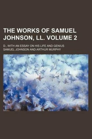 Cover of The Works of Samuel Johnson, LL. Volume 2; D., with an Essay on His Life and Genius