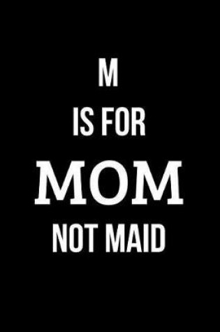 Cover of M is for Mom Not Maid