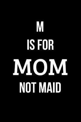 Book cover for M is for Mom Not Maid