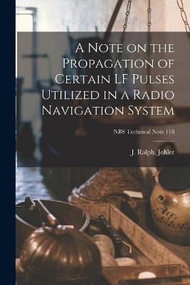 Cover of A Note on the Propagation of Certain LF Pulses Utilized in a Radio Navigation System; NBS Technical Note 118