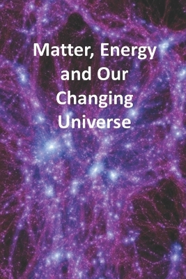 Book cover for Matter, Energy and Our Changing Universe