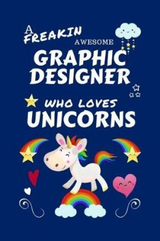Cover of A Freakin Awesome Graphic Designer Who Loves Unicorns