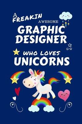 Book cover for A Freakin Awesome Graphic Designer Who Loves Unicorns
