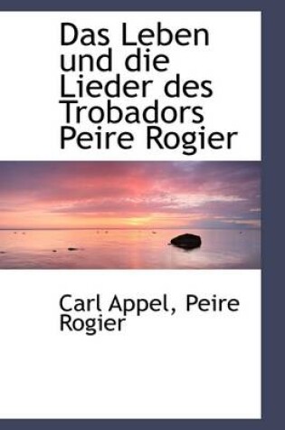 Cover of Das Leben Und Die Lieder Des Trobadors Peire Rogier