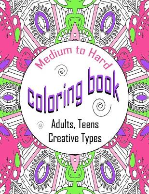 Book cover for Medium To Hard Coloring Book Adults, Teens, Creative Types