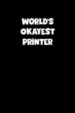 Cover of World's Okayest Printer Notebook - Printer Diary - Printer Journal - Funny Gift for Printer