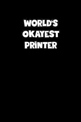 Book cover for World's Okayest Printer Notebook - Printer Diary - Printer Journal - Funny Gift for Printer