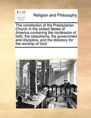 Book cover for The Constitution of the Presbyterian Church in the United States of America Containing the Confession of Faith, the Catechisms, the Government and Discipline, and the Directory for the Worship of God