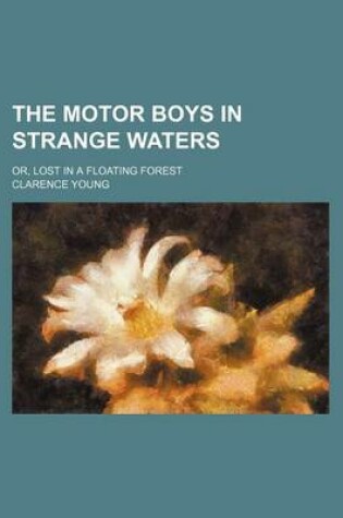 Cover of The Motor Boys in Strange Waters; Or, Lost in a Floating Forest