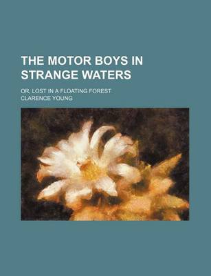 Book cover for The Motor Boys in Strange Waters; Or, Lost in a Floating Forest