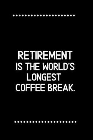 Cover of Retirement is the world's longest coffee break.-Blank Lined Notebook-Funny Quote Journal-6"x9"/120 pages