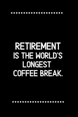 Book cover for Retirement is the world's longest coffee break.-Blank Lined Notebook-Funny Quote Journal-6"x9"/120 pages