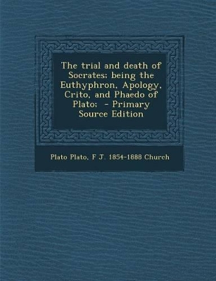 Book cover for The Trial and Death of Socrates; Being the Euthyphron, Apology, Crito, and Phaedo of Plato; - Primary Source Edition