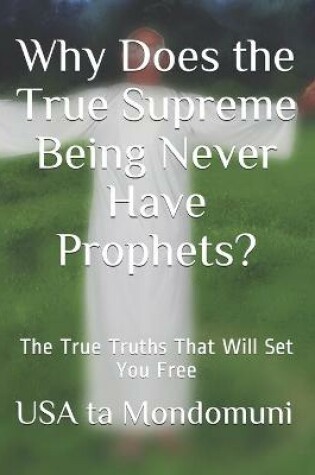 Cover of Why Does the True Supreme Being Never Have Prophets?