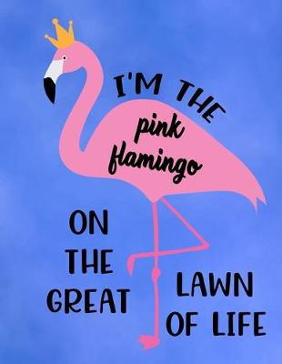 Book cover for I'm The Pink Flamingo On The Great Lawn Of Life