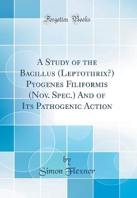 Book cover for A Study of the Bacillus (Leptothrix?) Pyogenes Filiformis (Nov. Spec.) And of Its Pathogenic Action (Classic Reprint)