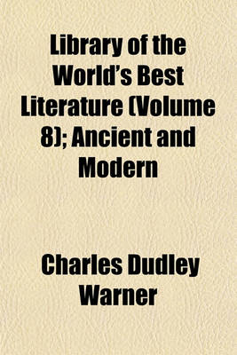 Book cover for Library of the World's Best Literature (Volume 8); Ancient and Modern