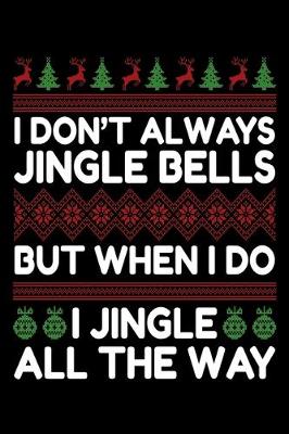 Book cover for I Don't Always Jingle Bells But When I do I Jingle all the Way