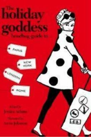 Cover of The Holiday Goddess Handbag Guide to Paris, London, New York and Rome