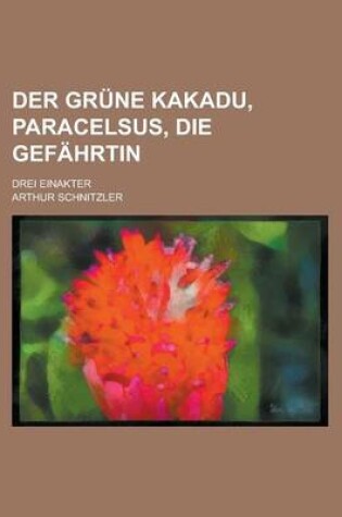 Cover of Der Grune Kakadu, Paracelsus, Die Gefahrtin; Drei Einakter