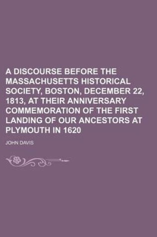 Cover of A Discourse Before the Massachusetts Historical Society, Boston, December 22, 1813, at Their Anniversary Commemoration of the First Landing of Our Ancestors at Plymouth in 1620