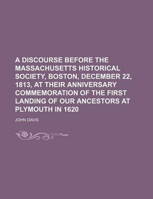 Book cover for A Discourse Before the Massachusetts Historical Society, Boston, December 22, 1813, at Their Anniversary Commemoration of the First Landing of Our Ancestors at Plymouth in 1620