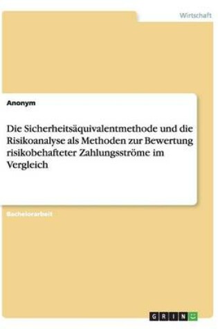 Cover of Die Sicherheitsäquivalentmethode und die Risikoanalyse als Methoden zur Bewertung risikobehafteter Zahlungsströme im Vergleich