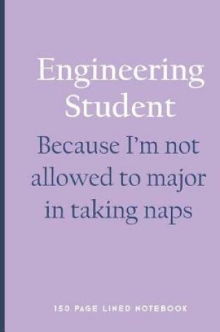 Cover of Engineering Student - Because I'm Not Allowed to Major in Taking Naps