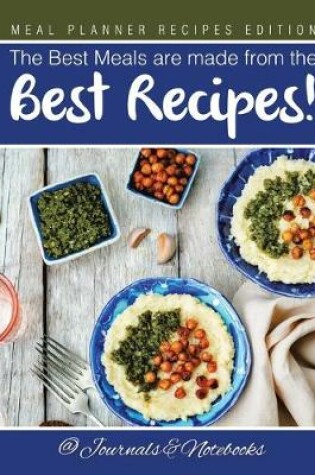 Cover of The Best Meals are made from the Best Recipes! Meal Planner Recipes Edition