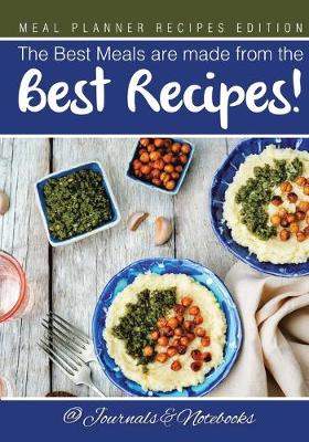 Cover of The Best Meals are made from the Best Recipes! Meal Planner Recipes Edition