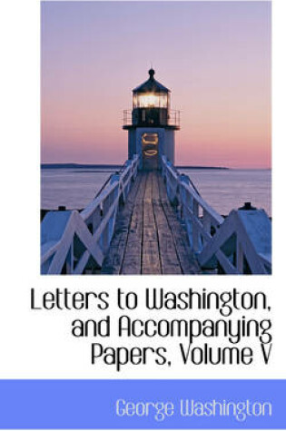 Cover of Letters to Washington, and Accompanying Papers, Volume V