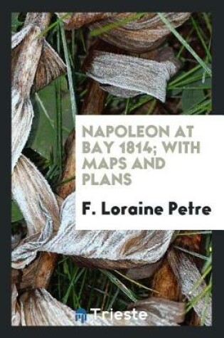 Cover of Napoleon at Bay, 1814; With Maps and Plans