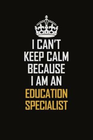 Cover of I Can't Keep Calm Because I Am An Education Specialist