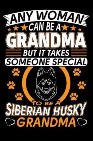 Cover of Any Woman Can Be A Grandma But It Takes Someone Special To Be A Siberian Husky Grandma