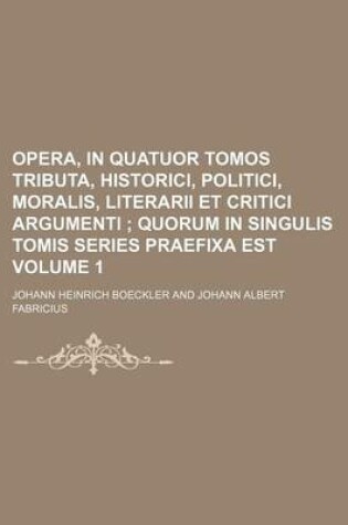 Cover of Opera, in Quatuor Tomos Tributa, Historici, Politici, Moralis, Literarii Et Critici Argumenti Volume 1; Quorum in Singulis Tomis Series Praefixa Est