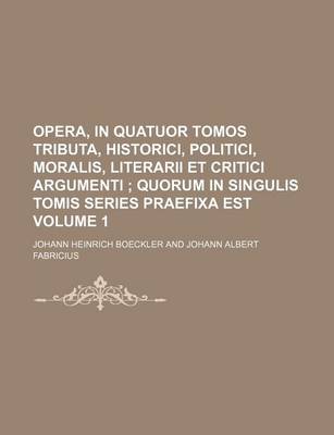 Book cover for Opera, in Quatuor Tomos Tributa, Historici, Politici, Moralis, Literarii Et Critici Argumenti Volume 1; Quorum in Singulis Tomis Series Praefixa Est