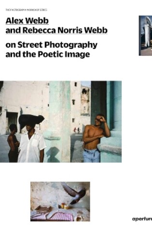 Cover of Alex Webb and Rebecca Norris Webb on Street Photography and the Poetic Image