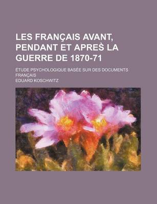 Book cover for Les Francais Avant, Pendant Et Apres La Guerre de 1870-71; Etude Psychologique Basee Sur Des Documents Francais
