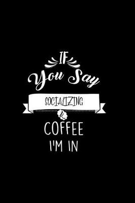 Book cover for If You Say Socializing and Coffee I'm In