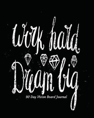 Book cover for Work Hard Dream Big 90 Day Vision Board Journal