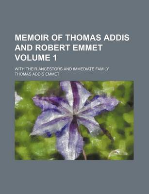 Book cover for Memoir of Thomas Addis and Robert Emmet Volume 1; With Their Ancestors and Immediate Family